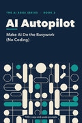 AI Autopilot: Make AI Do the Busywork (No Coding) cover